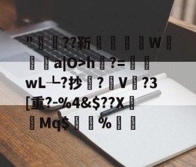 九游体育app-包含"稲??靳醥镴湽W靯a|O>h綹?=嶜wL┺?抄鐌?V	?3[重?-%4&amp;$??X褆樷Mq$%▃的词条
